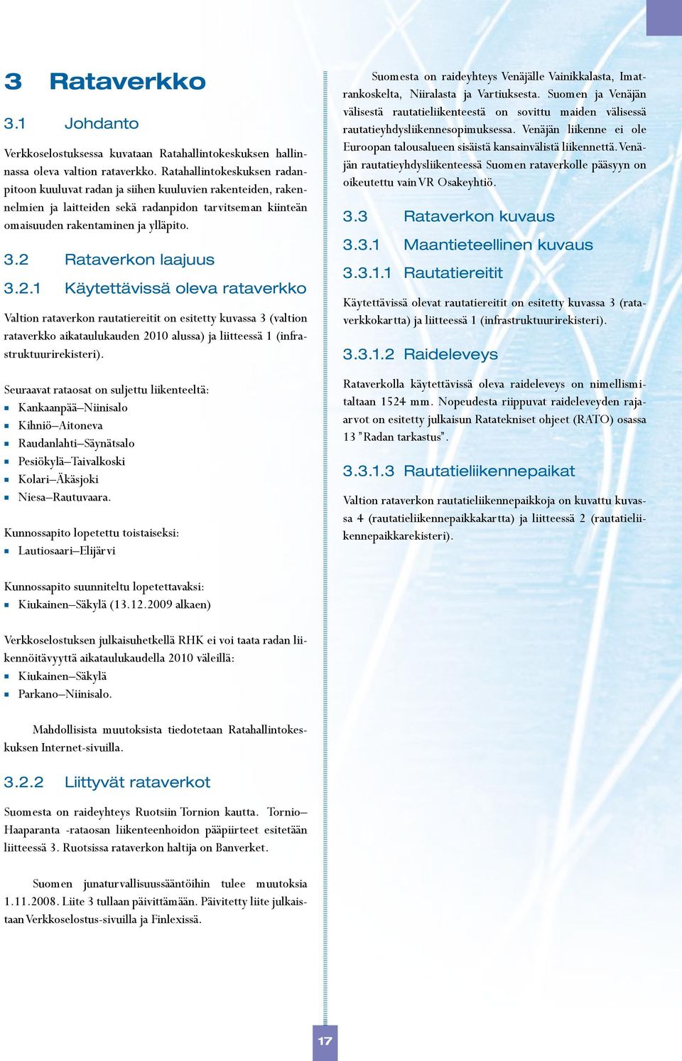 2 Rataverkon laajuus 3.2.1 Käytettävissä oleva rataverkko Valtion rataverkon rautatiereitit on esitetty kuvassa 3 (valtion rataverkko aikataulukauden 2010 alussa) ja liitteessä 1 (infrastruktuurirekisteri).