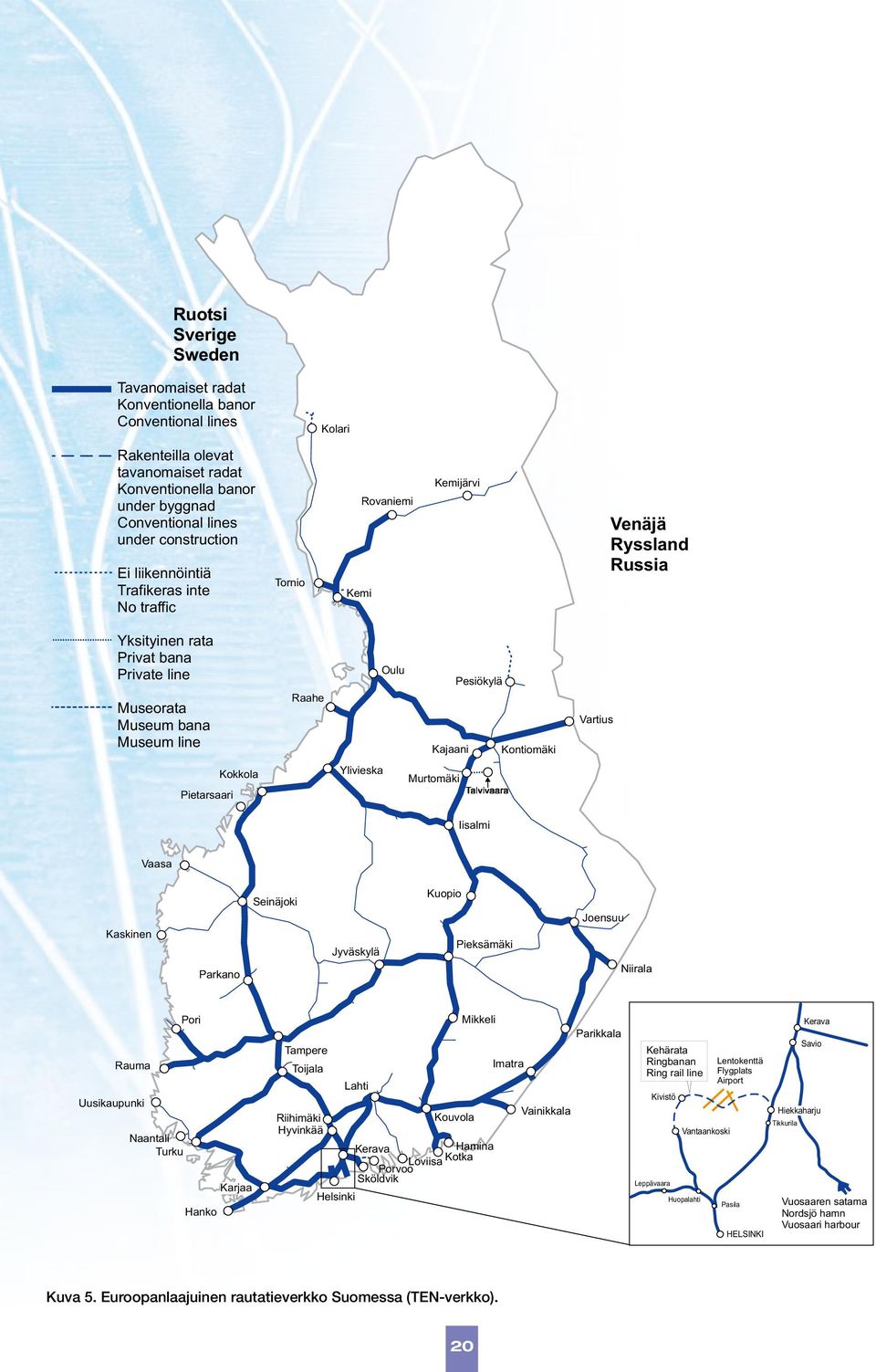 Kajaani Kontiomäki Vartius Pietarsaari Kokkola Ylivieska Murtomäki Iisalmi Vaasa Kaskinen Parkano Seinäjoki Jyväskylä Kuopio Pieksämäki Joensuu Niirala Pori Rauma Uusikaupunki Naantali Turku Karjaa