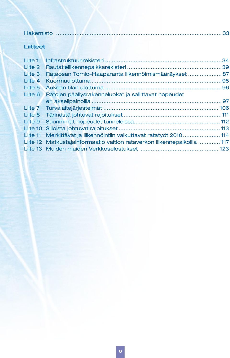 .. 97 Liite 7 Turvalaitejärjestelmät... 106 Liite 8 Tärinästä johtuvat rajoitukset...111 Liite 9 Suurimmat nopeudet tunneleissa... 112 Liite 10 Silloista johtuvat rajoitukset.