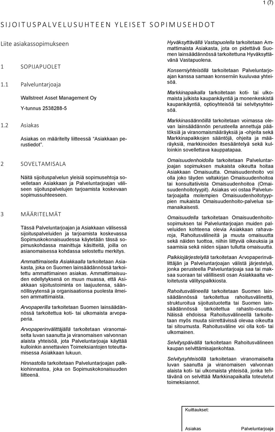 2 SOVELTAMISALA Näitä sijoituspalvelun yleisiä sopimusehtoja sovelletaan Asiakkaan ja n väliseen sijoituspalvelujen tarjoamista koskevaan sopimussuhteeseen.