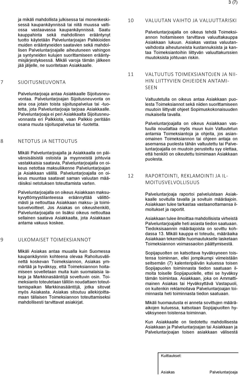 erääntymisjärjestyksessä. Mikäli varoja tämän jälkeen jää jäljelle, ne suoritetaan Asiakkaalle. 7 SIJOITUSNEUVONTA antaa Asiakkaalle Sijoitusneuvontaa.