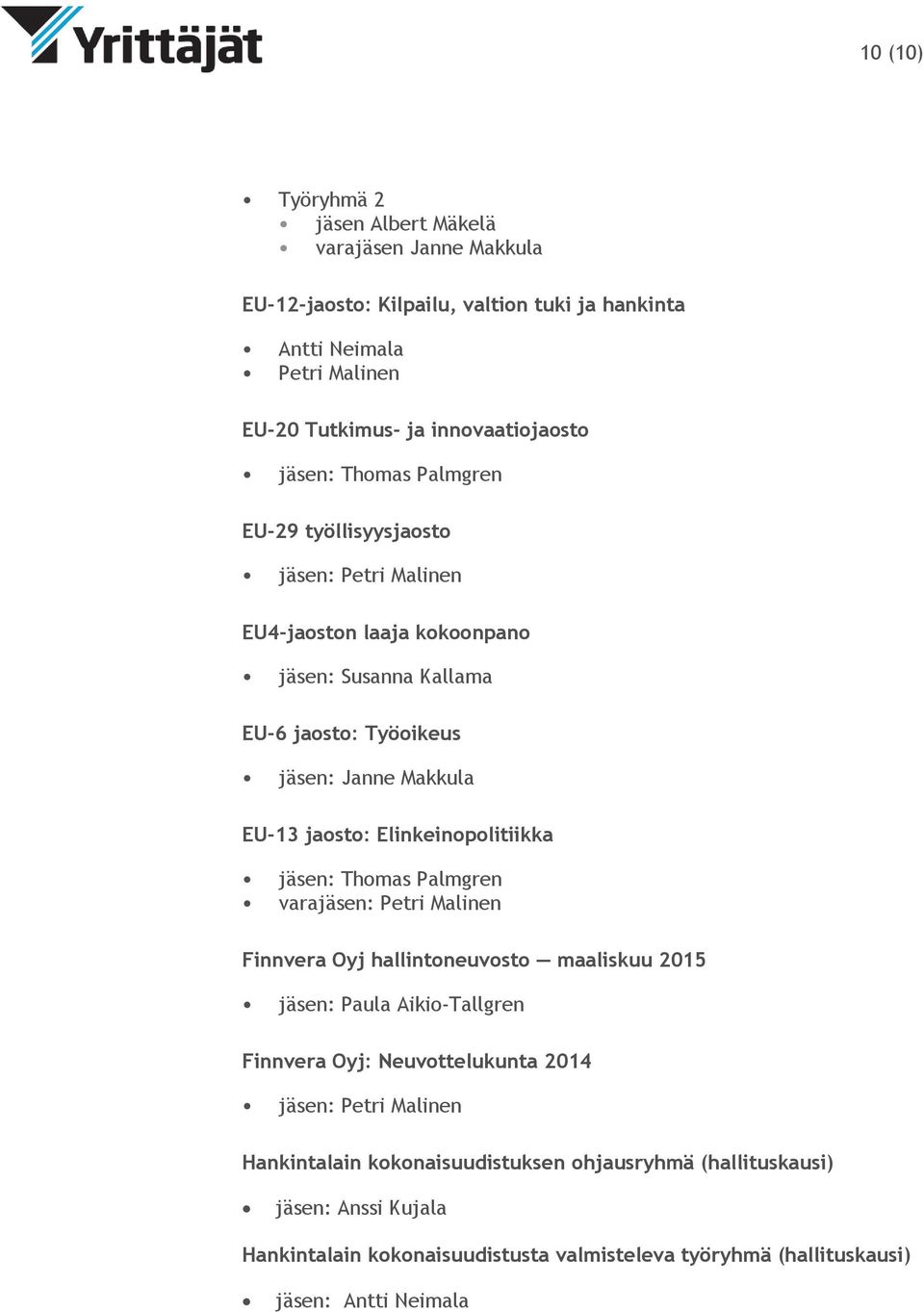 Elinkeinopolitiikka jäsen: Thomas Palmgren varajäsen: Petri Malinen Finnvera Oyj hallintoneuvosto maaliskuu 2015 jäsen: Paula Aikio-Tallgren Finnvera Oyj: Neuvottelukunta 2014