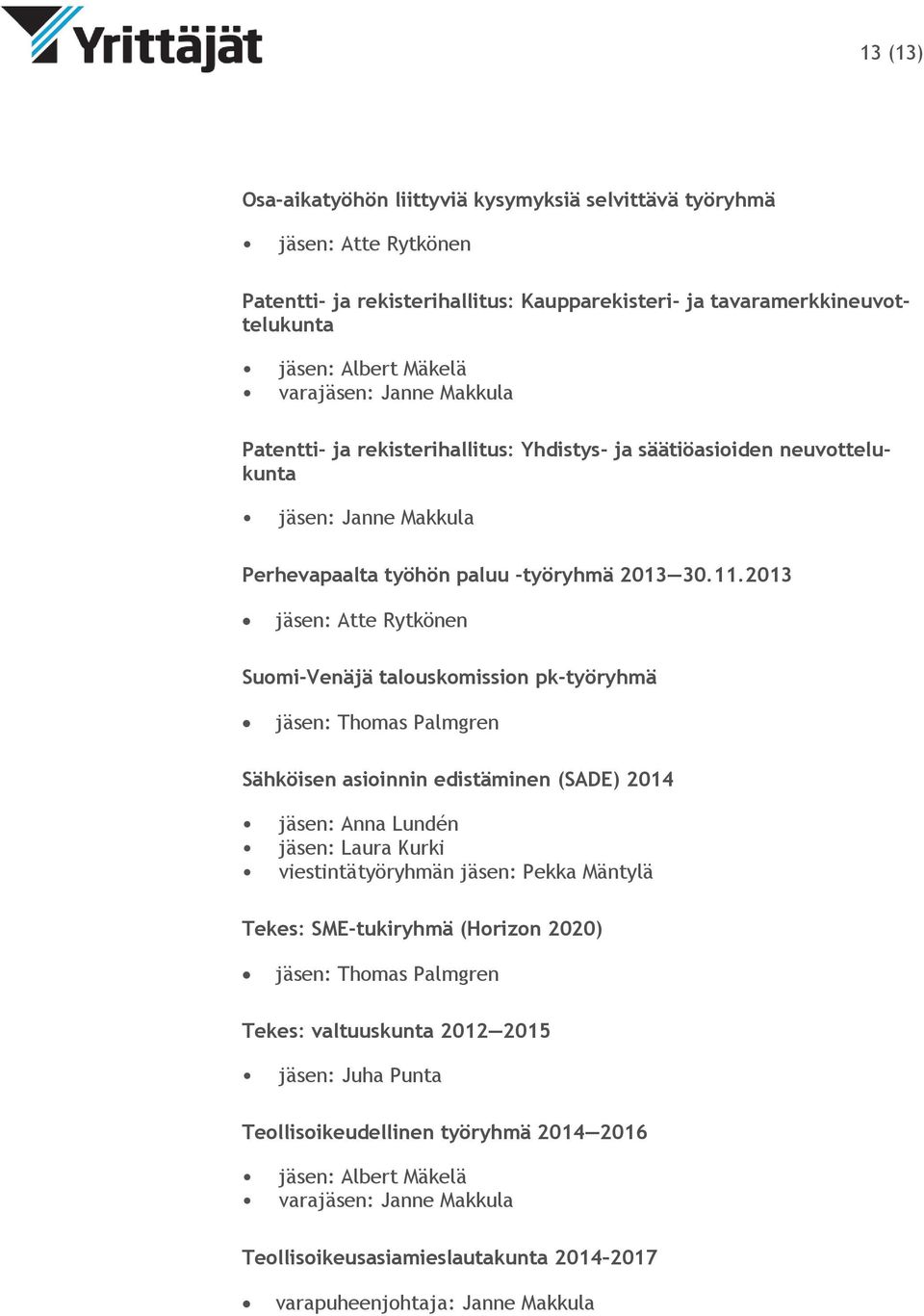 2013 jäsen: Atte Rytkönen Suomi-Venäjä talouskomission pk-työryhmä jäsen: Thomas Palmgren Sähköisen asioinnin edistäminen (SADE) 2014 jäsen: Anna Lundén jäsen: Laura Kurki viestintätyöryhmän jäsen: