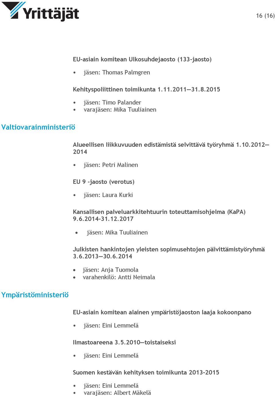 2012 2014 jäsen: Petri Malinen EU 9 -jaosto (verotus) jäsen: Laura Kurki Kansallisen palveluarkkitehtuurin toteuttamisohjelma (KaPA) 9.6.2014 31.12.2017 jäsen: Mika Tuuliainen Julkisten hankintojen yleisten sopimusehtojen päivittämistyöryhmä 3.