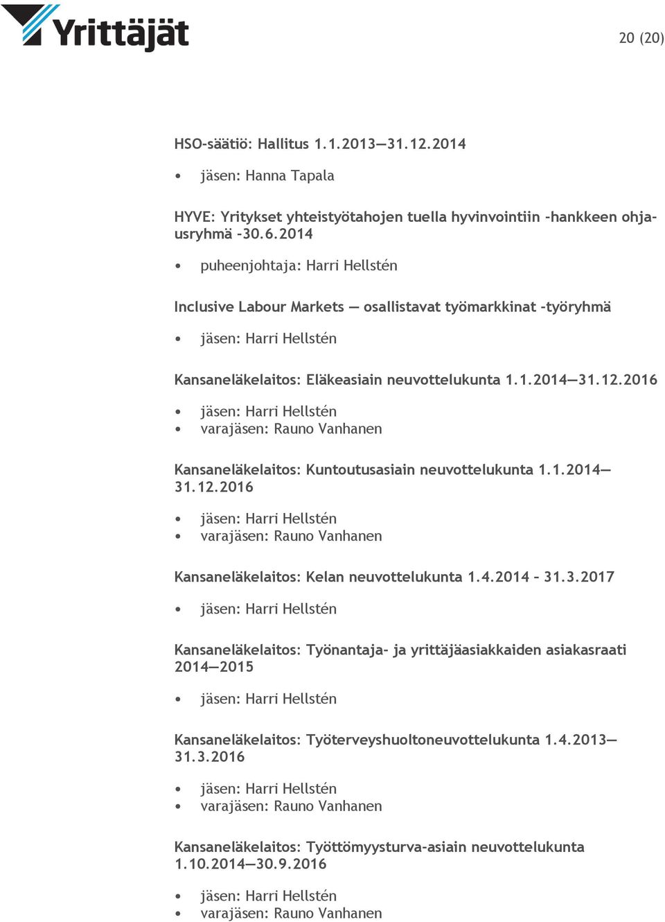2016 varajäsen: Rauno Vanhanen Kansaneläkelaitos: Kuntoutusasiain neuvottelukunta 1.1.2014 31