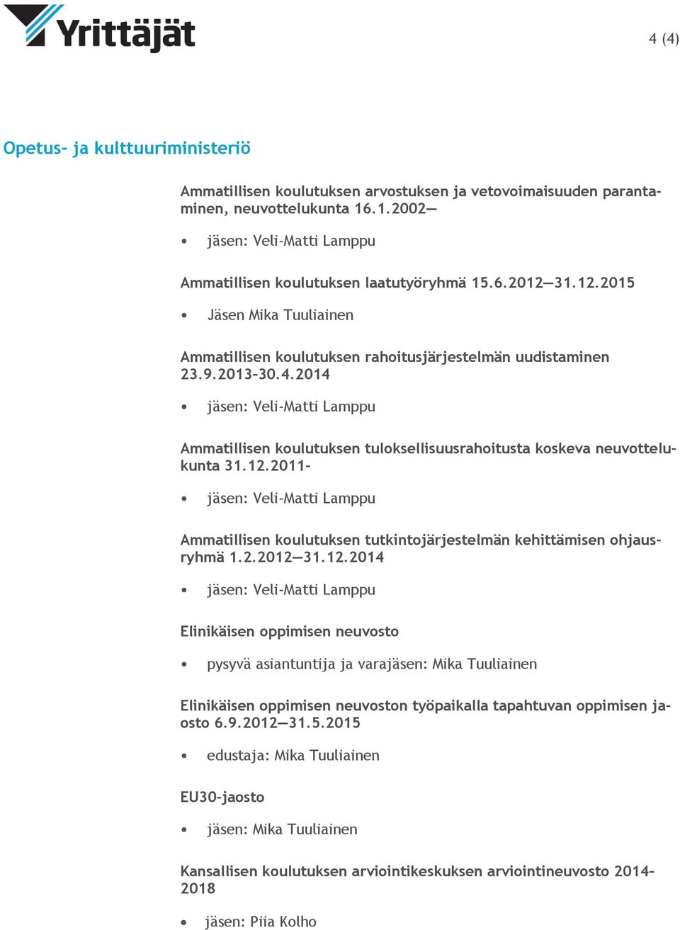 2014 jäsen: Veli-Matti Lamppu Ammatillisen koulutuksen tuloksellisuusrahoitusta koskeva neuvottelukunta 31.12.