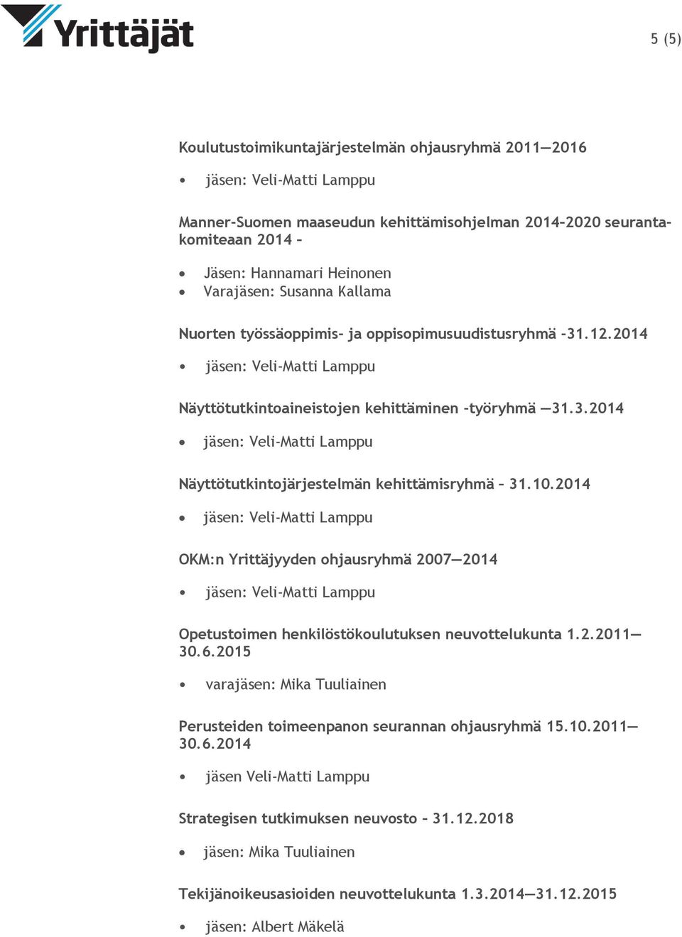 10.2014 jäsen: Veli-Matti Lamppu OKM:n Yrittäjyyden ohjausryhmä 2007 2014 jäsen: Veli-Matti Lamppu Opetustoimen henkilöstökoulutuksen neuvottelukunta 1.2.2011 30.6.