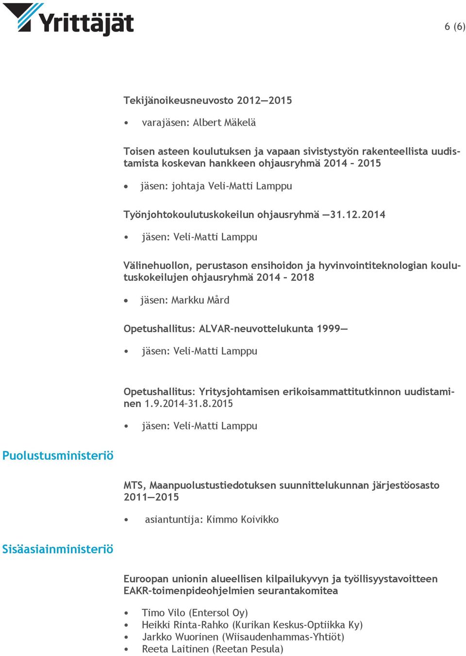 2014 jäsen: Veli-Matti Lamppu Välinehuollon, perustason ensihoidon ja hyvinvointiteknologian koulutuskokeilujen ohjausryhmä 2014 2018 jäsen: Markku Mård Opetushallitus: ALVAR-neuvottelukunta 1999