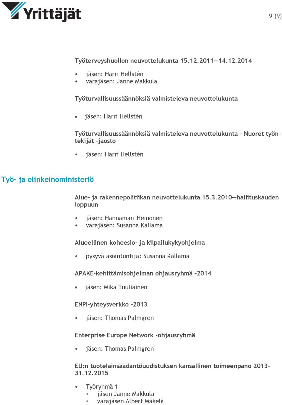 2014 varajäsen: Janne Makkula Työturvallisuussäännöksiä valmisteleva neuvottelukunta jäsen: Harri Hellstén Työturvallisuussäännöksiä valmisteleva neuvottelukunta Nuoret työntekijät -jaosto Työ- ja