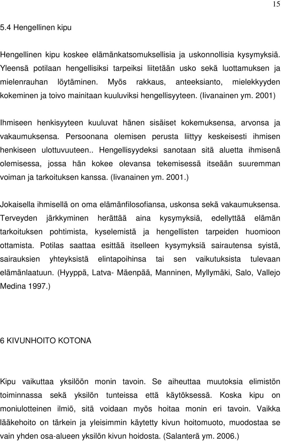 (Iivanainen ym. 2001) Ihmiseen henkisyyteen kuuluvat hänen sisäiset kokemuksensa, arvonsa ja vakaumuksensa. Persoonana olemisen perusta liittyy keskeisesti ihmisen henkiseen ulottuvuuteen.