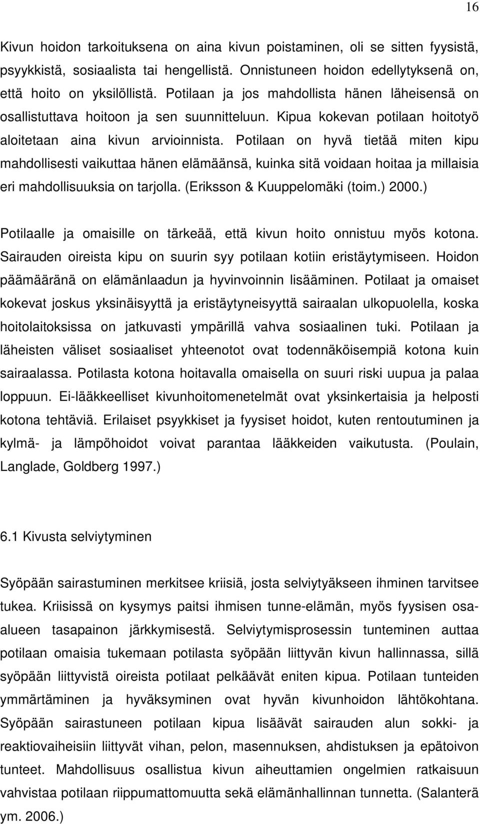 Potilaan on hyvä tietää miten kipu mahdollisesti vaikuttaa hänen elämäänsä, kuinka sitä voidaan hoitaa ja millaisia eri mahdollisuuksia on tarjolla. (Eriksson & Kuuppelomäki (toim.) 2000.