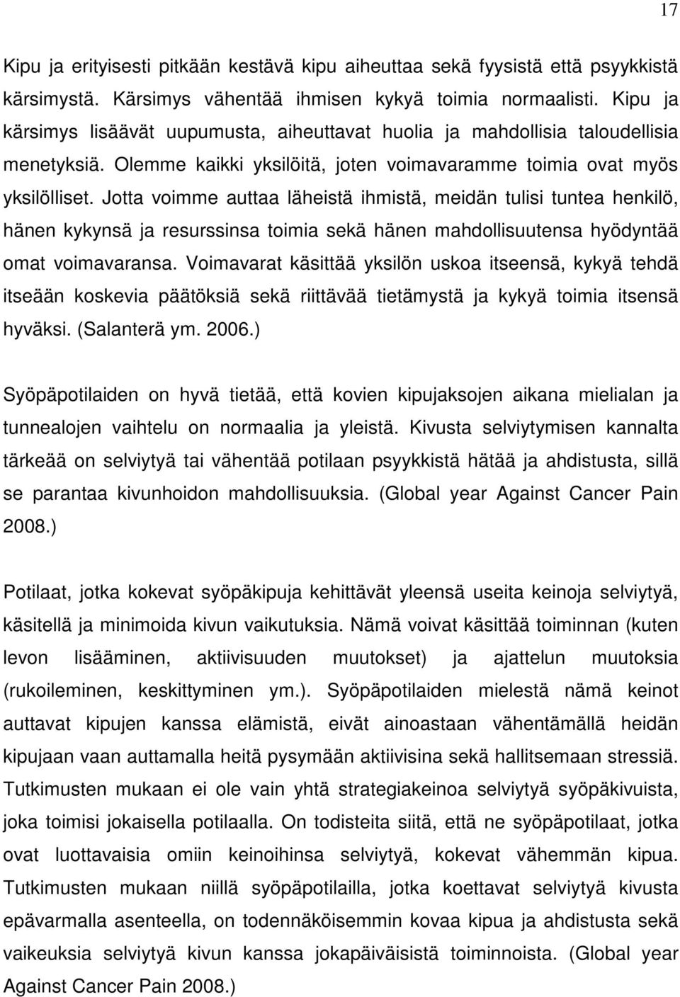 Jotta voimme auttaa läheistä ihmistä, meidän tulisi tuntea henkilö, hänen kykynsä ja resurssinsa toimia sekä hänen mahdollisuutensa hyödyntää omat voimavaransa.