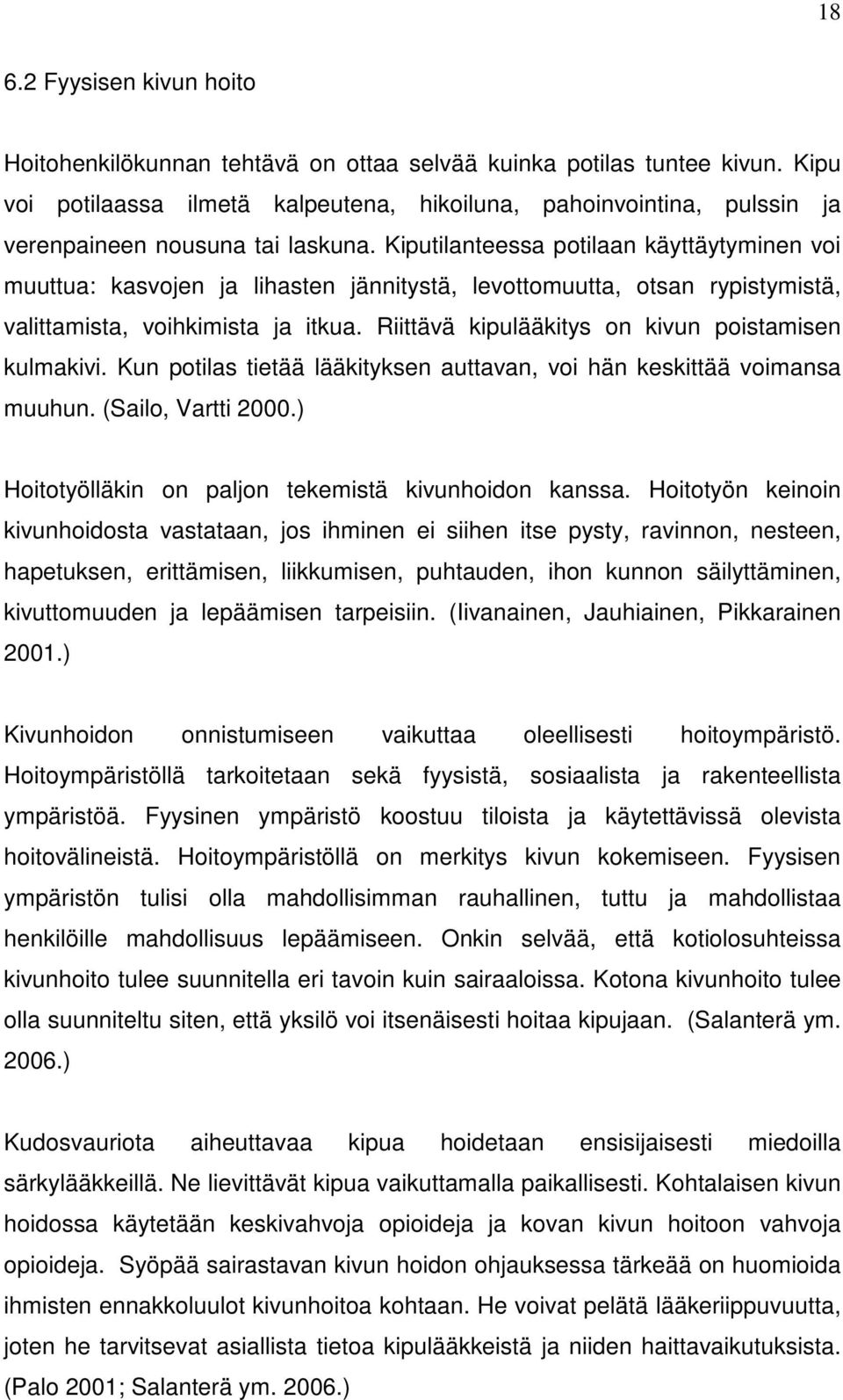 Kiputilanteessa potilaan käyttäytyminen voi muuttua: kasvojen ja lihasten jännitystä, levottomuutta, otsan rypistymistä, valittamista, voihkimista ja itkua.