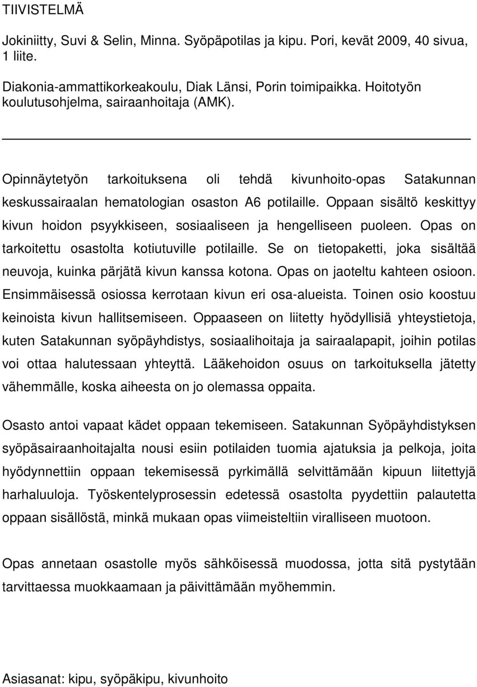 Oppaan sisältö keskittyy kivun hoidon psyykkiseen, sosiaaliseen ja hengelliseen puoleen. Opas on tarkoitettu osastolta kotiutuville potilaille.