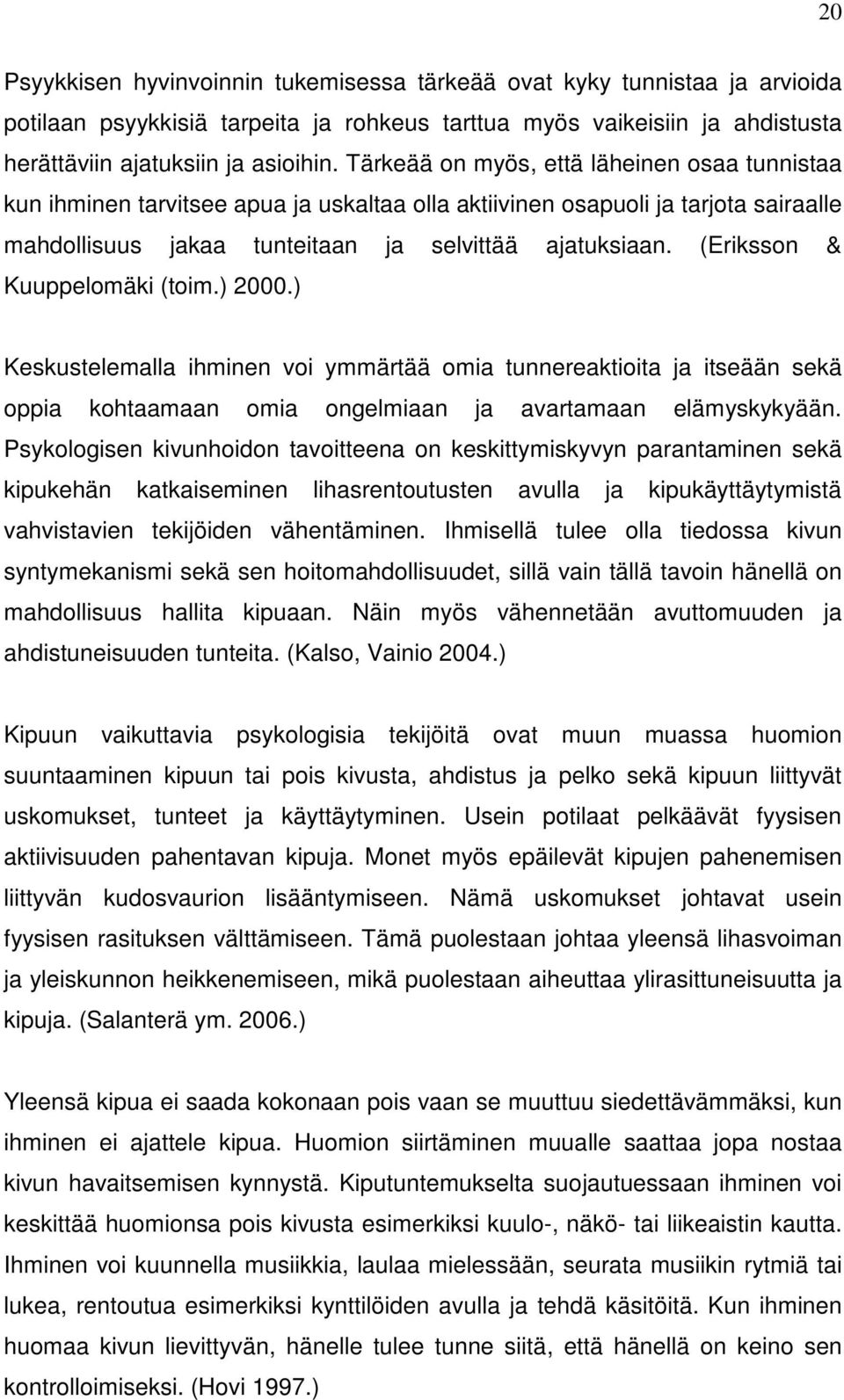 (Eriksson & Kuuppelomäki (toim.) 2000.) Keskustelemalla ihminen voi ymmärtää omia tunnereaktioita ja itseään sekä oppia kohtaamaan omia ongelmiaan ja avartamaan elämyskykyään.