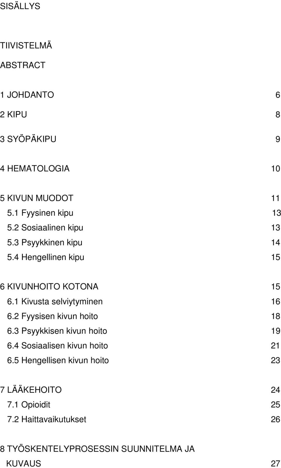 1 Kivusta selviytyminen 16 6.2 Fyysisen kivun hoito 18 6.3 Psyykkisen kivun hoito 19 6.4 Sosiaalisen kivun hoito 21 6.
