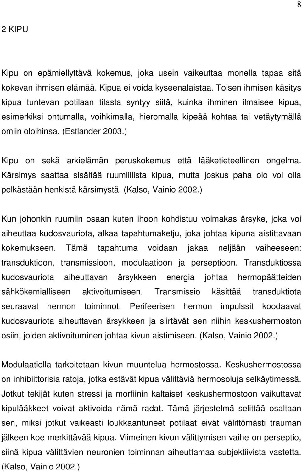 (Estlander 2003.) Kipu on sekä arkielämän peruskokemus että lääketieteellinen ongelma. Kärsimys saattaa sisältää ruumiillista kipua, mutta joskus paha olo voi olla pelkästään henkistä kärsimystä.