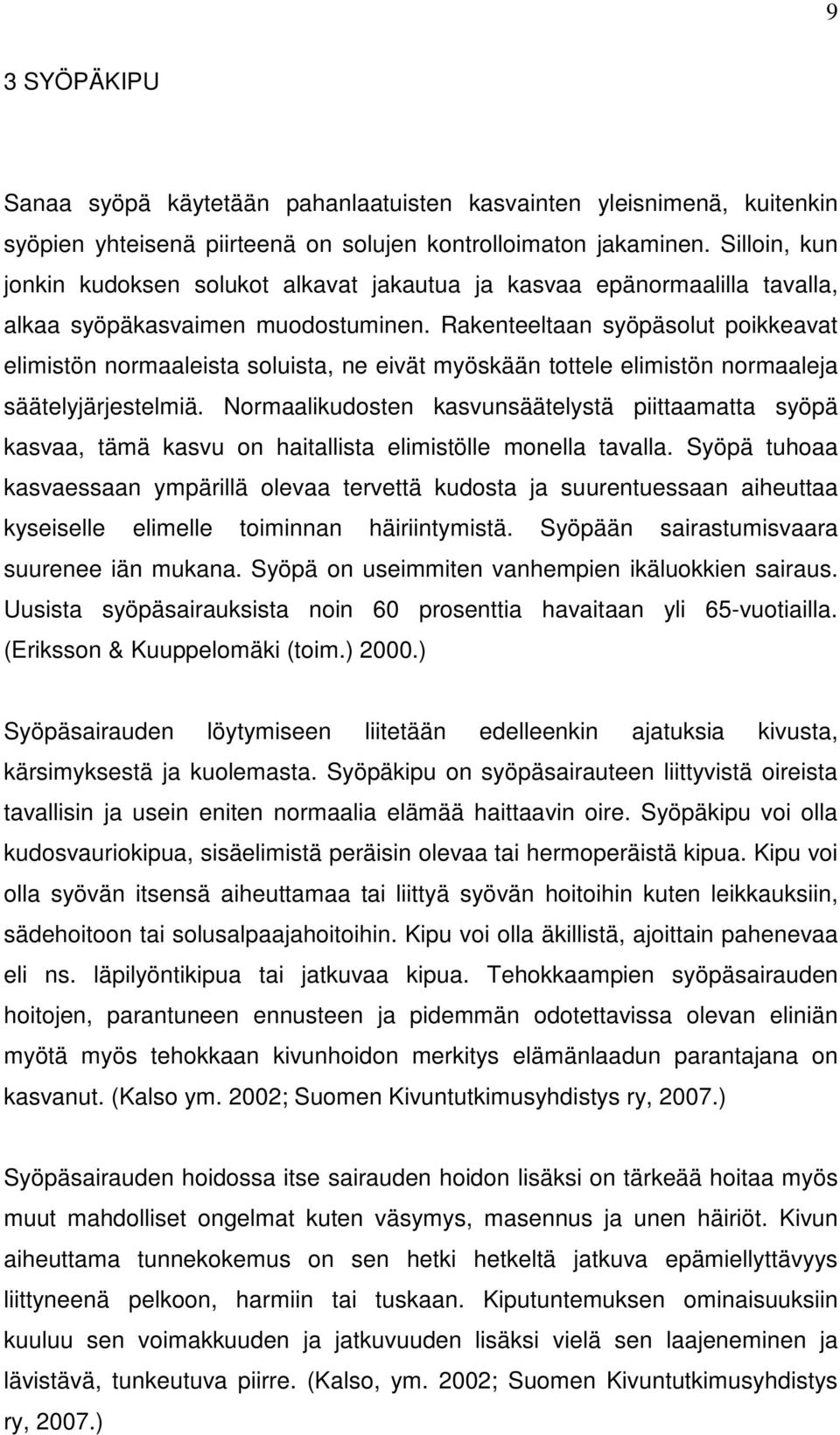 Rakenteeltaan syöpäsolut poikkeavat elimistön normaaleista soluista, ne eivät myöskään tottele elimistön normaaleja säätelyjärjestelmiä.