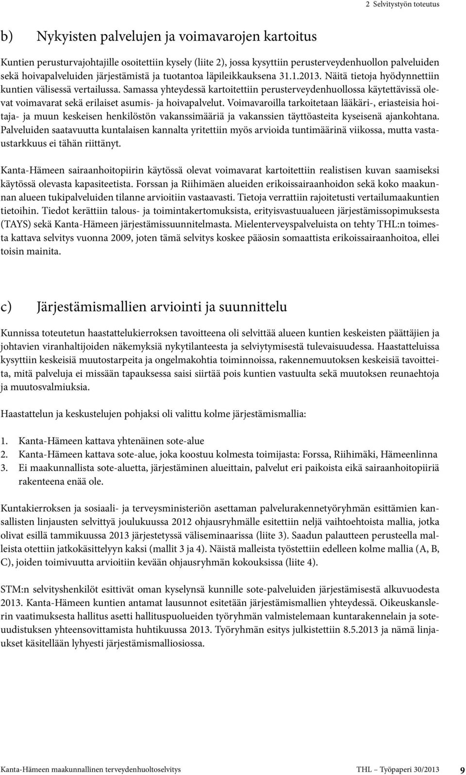 Samassa yhteydessä kartoitettiin perusterveydenhuollossa käytettävissä olevat voimavarat sekä erilaiset asumis- ja hoivapalvelut.