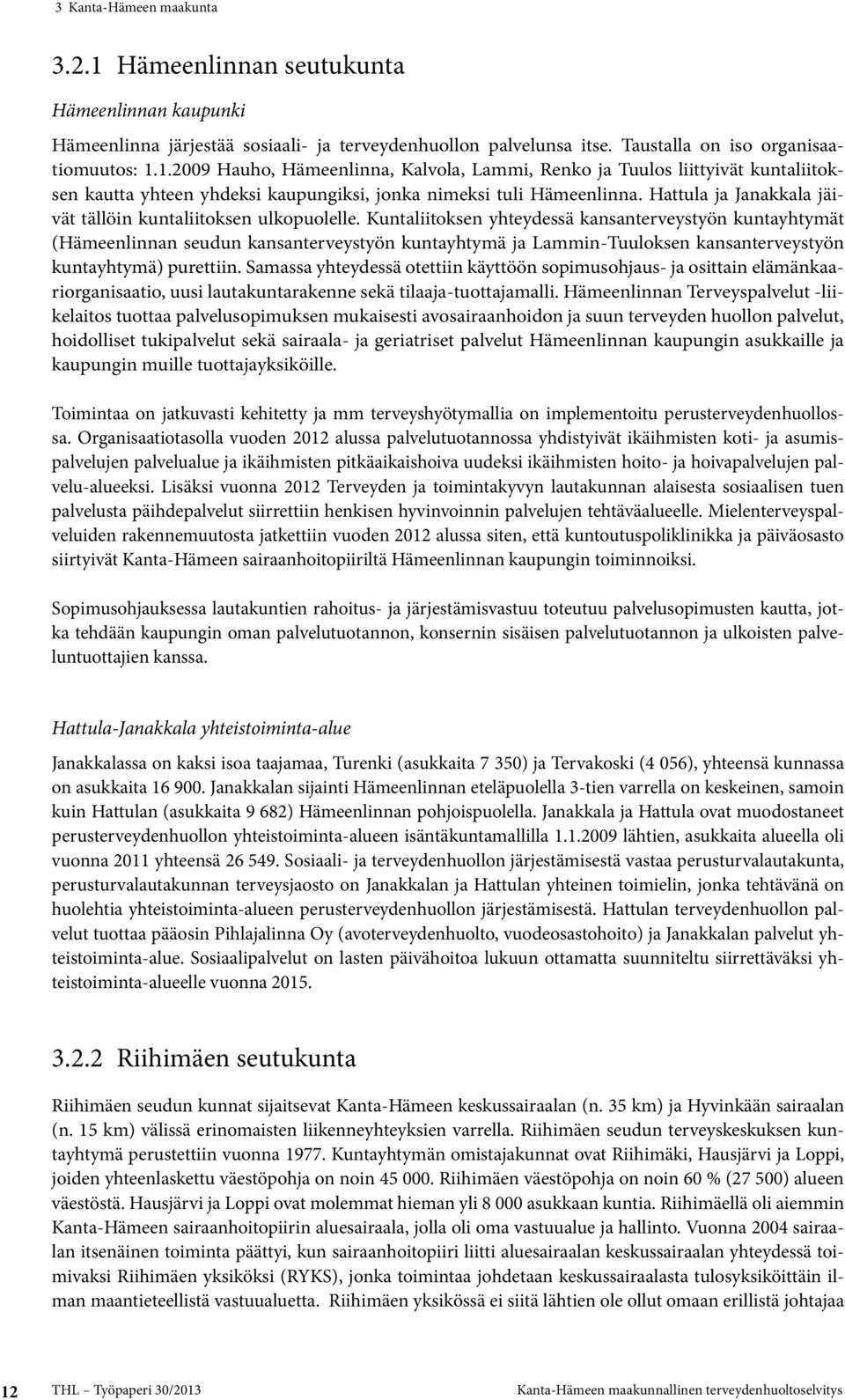 Kuntaliitoksen yhteydessä kansanterveystyön kuntayhtymät (Hämeenlinnan seudun kansanterveystyön kuntayhtymä ja Lammin-Tuuloksen kansanterveystyön kuntayhtymä) purettiin.