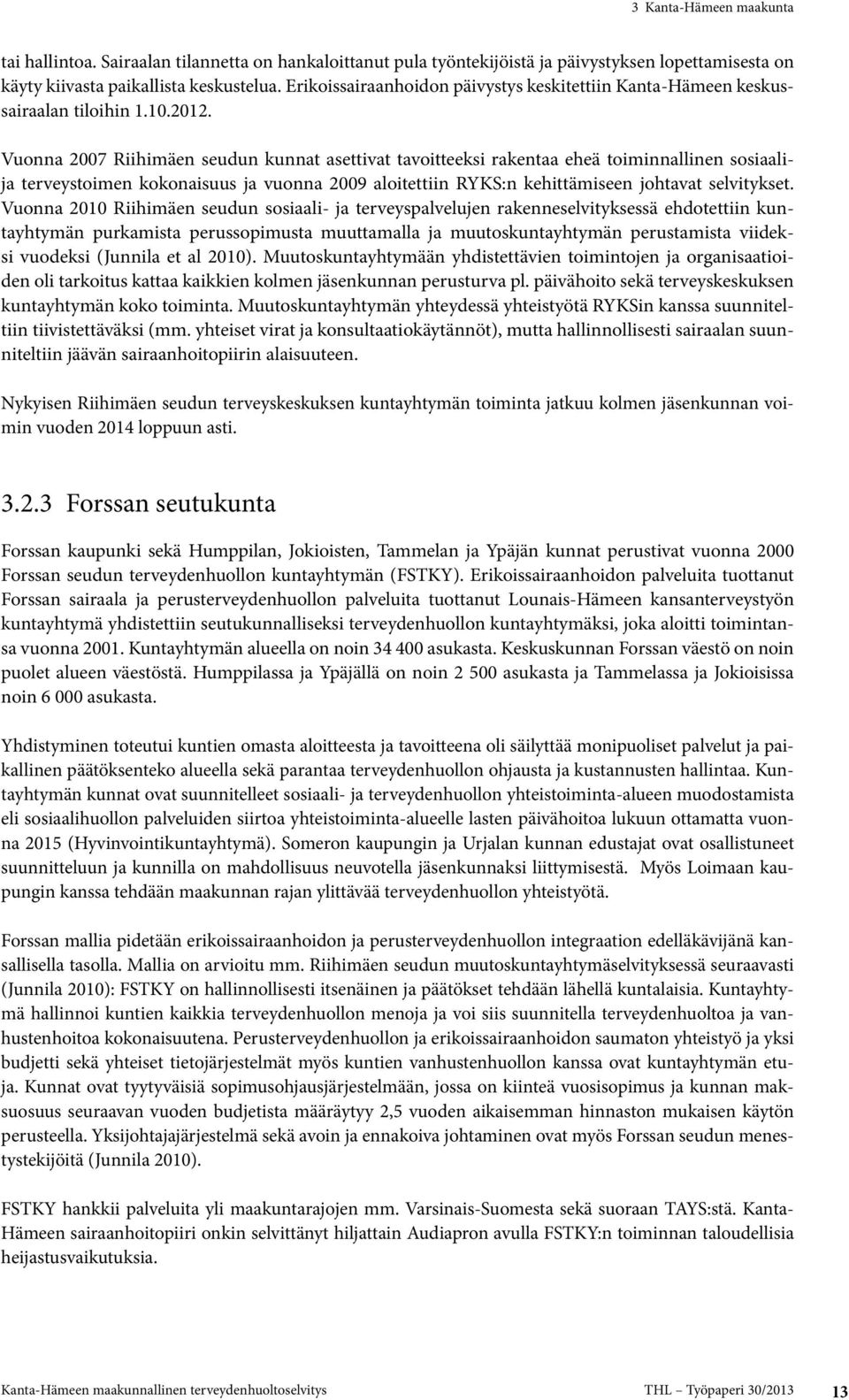 Vuonna 2007 Riihimäen seudun kunnat asettivat tavoitteeksi rakentaa eheä toiminnallinen sosiaalija terveystoimen kokonaisuus ja vuonna 2009 aloitettiin RYKS:n kehittämiseen johtavat selvitykset.