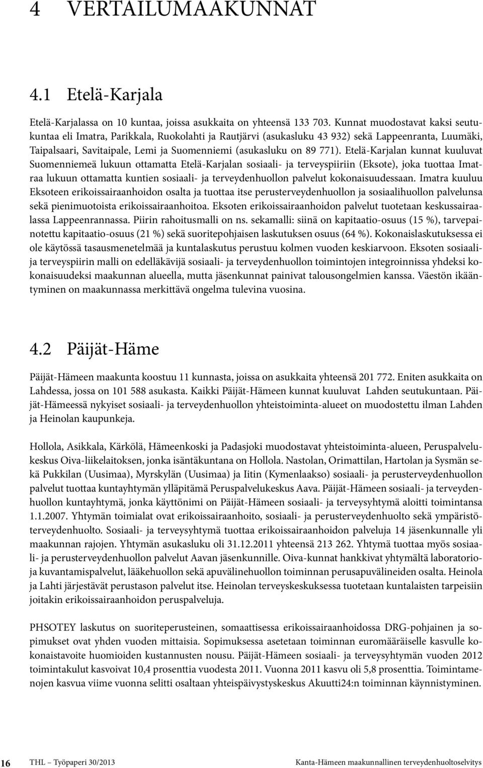 771). Etelä-Karjalan kunnat kuuluvat Suomenniemeä lukuun ottamatta Etelä-Karjalan sosiaali- ja terveyspiiriin (Eksote), joka tuottaa Imatraa lukuun ottamatta kuntien sosiaali- ja terveydenhuollon