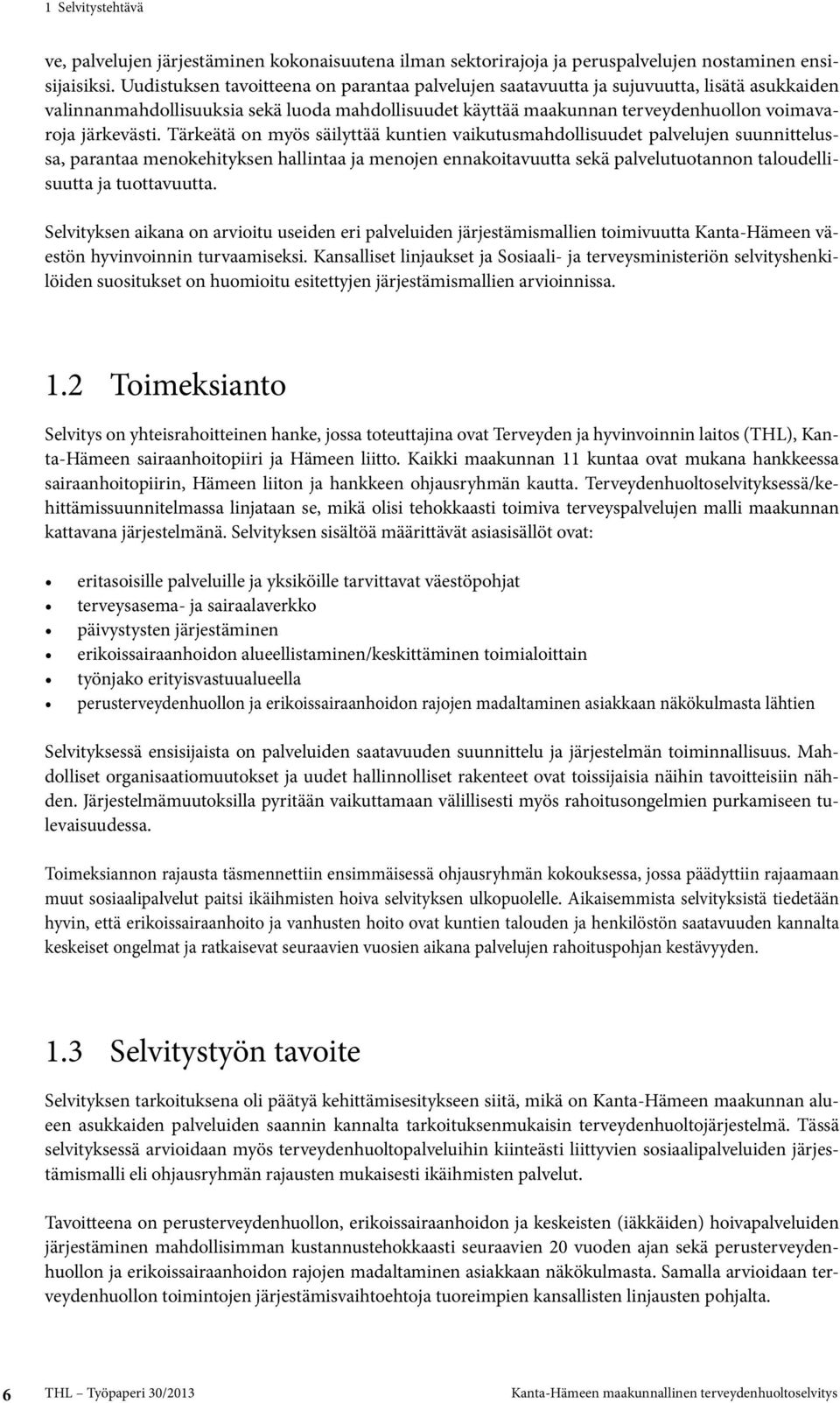 Tärkeätä on myös säilyttää kuntien vaikutusmahdollisuudet palvelujen suunnittelussa, parantaa menokehityksen hallintaa ja menojen ennakoitavuutta sekä palvelutuotannon taloudellisuutta ja