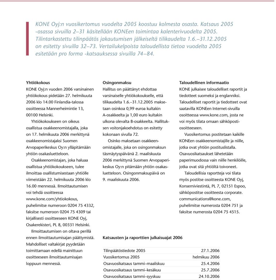 Vertailukelpoista taloudellista tietoa vuodelta 2005 esitetään pro forma -katsauksessa sivuilla 74 84. Yhtiökokous KONE Oyj:n vuoden 2006 varsinainen yhtiökokous pidetään 27. helmikuuta 2006 klo 14.