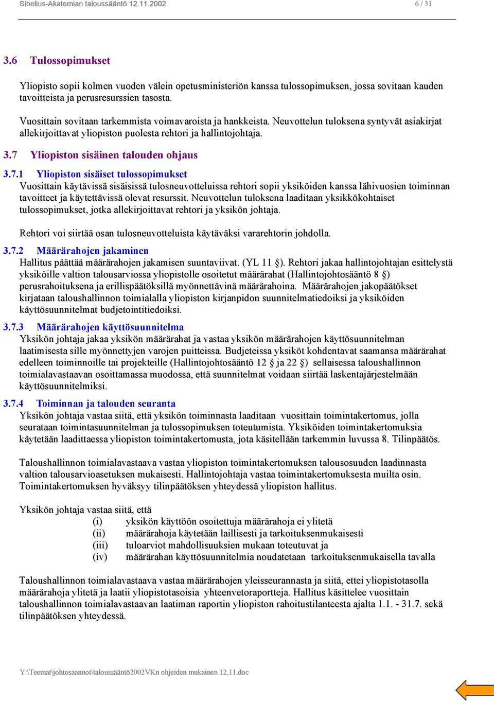 Vuosittain sovitaan tarkemmista voimavaroista ja hankkeista. Neuvottelun tuloksena syntyvät asiakirjat allekirjoittavat yliopiston puolesta rehtori ja hallintojohtaja. 3.