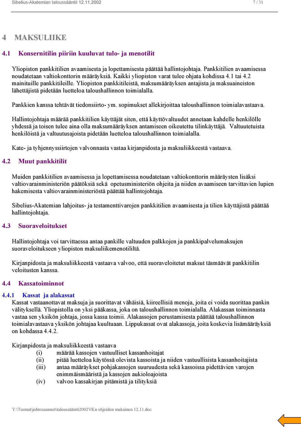 Yliopiston pankkitileistä, maksumääräyksen antajista ja maksuaineiston lähettäjistä pidetään luetteloa taloushallinnon toimialalla. Pankkien kanssa tehtävät tiedonsiirto- ym.