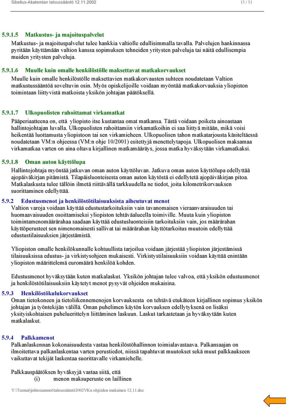 6 Muulle kuin omalle henkilöstölle maksettavat matkakorvaukset Muulle kuin omalle henkilöstölle maksettavien matkakorvausten suhteen noudatetaan Valtion matkustussääntöä soveltuvin osin.