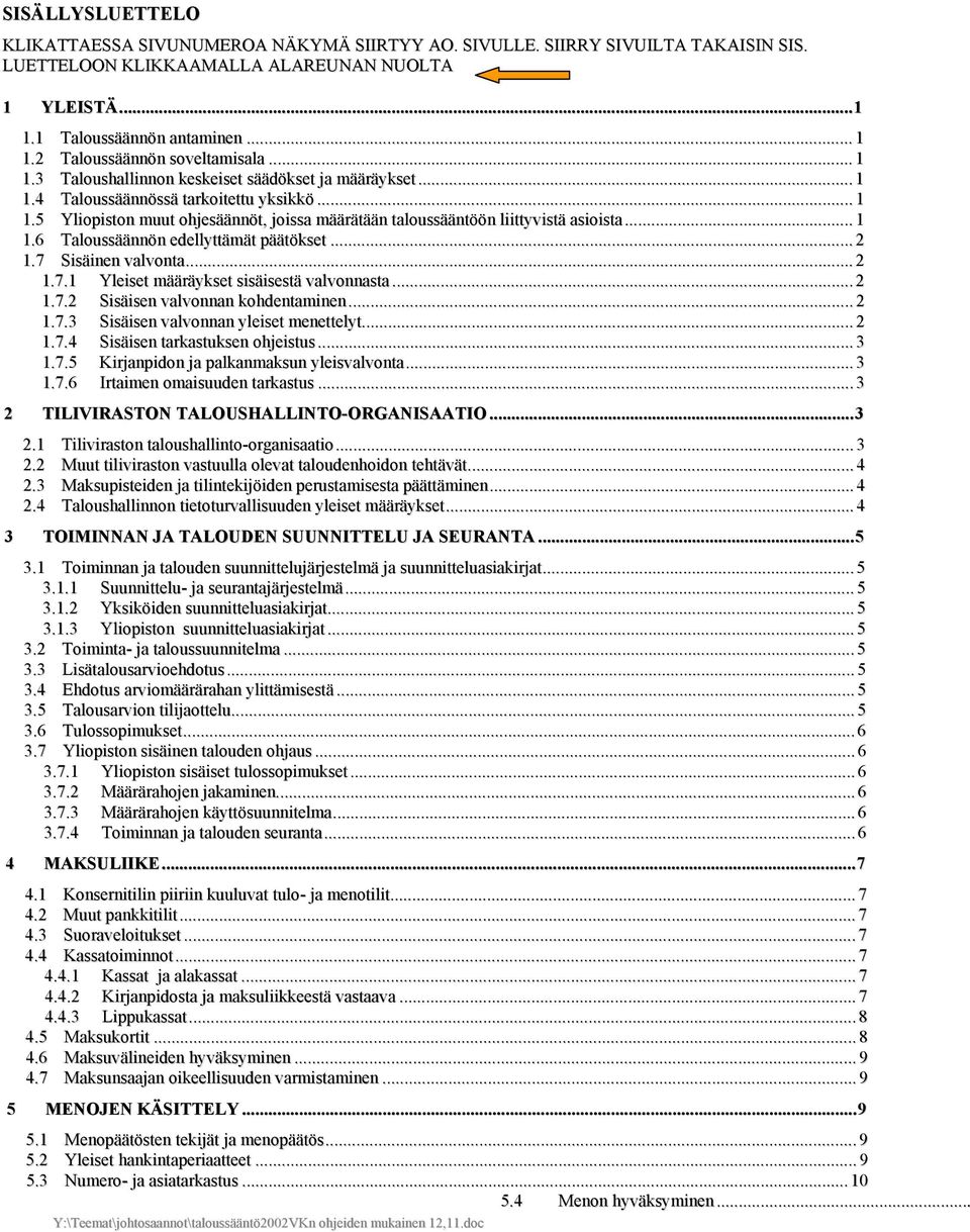 .. 1 1.6 Taloussäännön edellyttämät päätökset... 2 1.7 Sisäinen valvonta... 2 1.7.1 Yleiset määräykset sisäisestä valvonnasta... 2 1.7.2 Sisäisen valvonnan kohdentaminen... 2 1.7.3 Sisäisen valvonnan yleiset menettelyt.