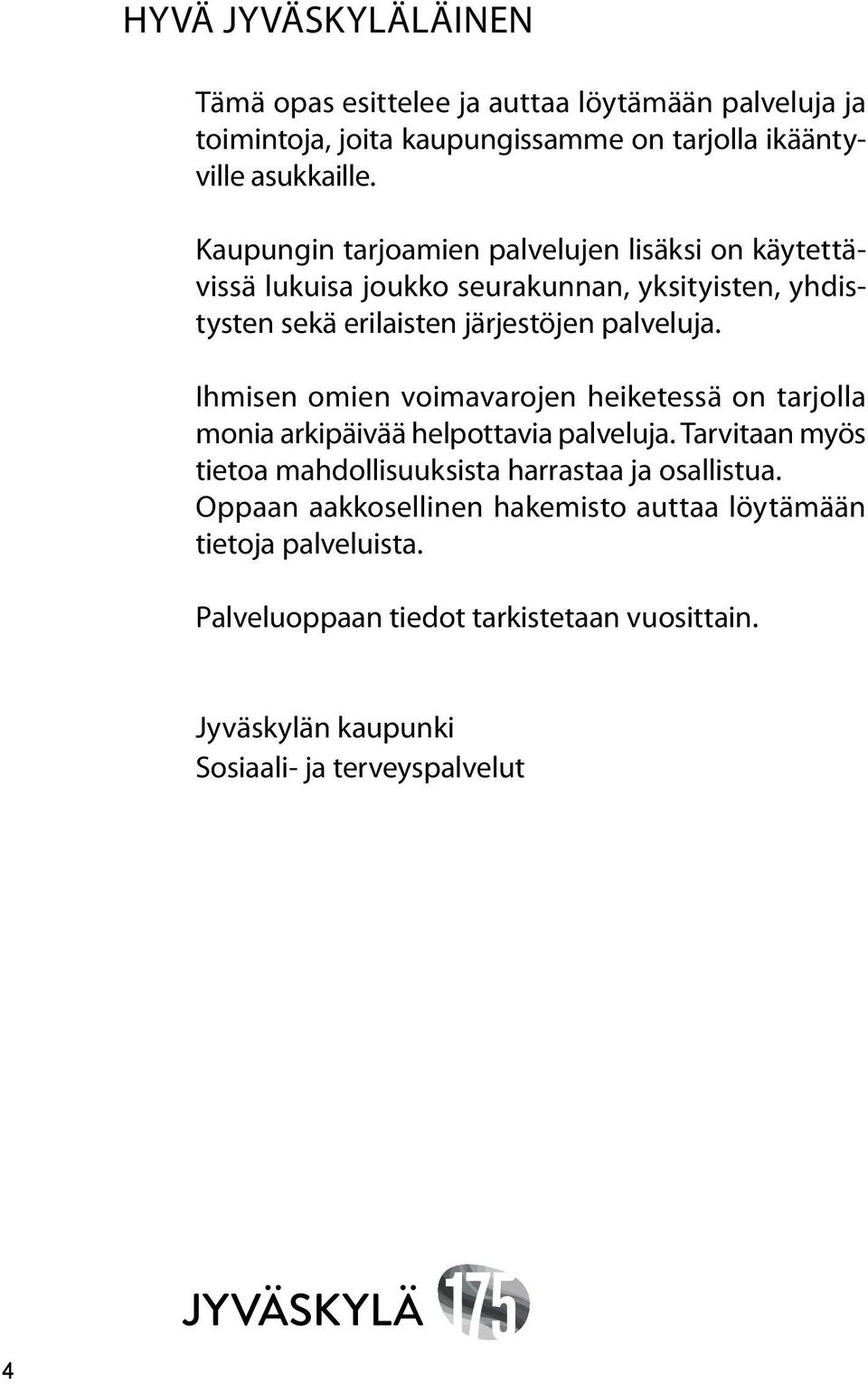 Ihmisen omien voimavarojen heiketessä on tarjolla monia arkipäivää helpottavia palveluja. Tarvitaan myös tietoa mahdollisuuksista harrastaa ja osallistua.