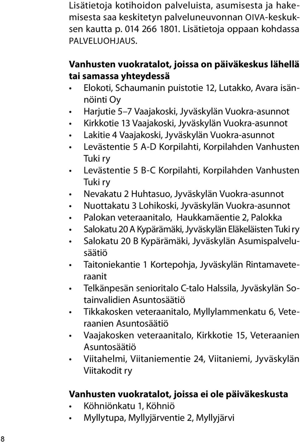 13 Vaajakoski, Jyväskylän Vuokra-asunnot Lakitie 4 Vaajakoski, Jyväskylän Vuokra-asunnot Levästentie 5 A-D Korpilahti, Korpilahden Vanhusten Tuki ry Levästentie 5 B-C Korpilahti, Korpilahden