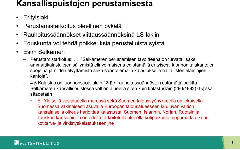 Selkämeren perustamisen tavoitteena on turvata lisäksi ammattikalastuksen säilymistä elinvoimaisena edistämällä erityisesti luonnonkalakantojen suojelua ja niiden elvyttämistä sekä sääntelemällä