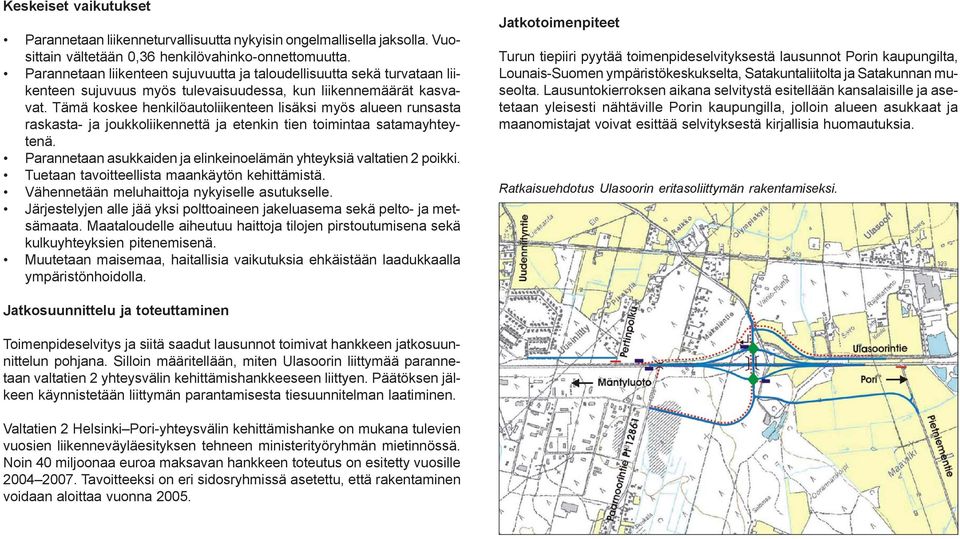 Tämä koskee henkilöautoliikenteen lisäksi myös alueen runsasta raskasta- ja joukkoliikennettä ja etenkin tien toimintaa satamayhteytenä.