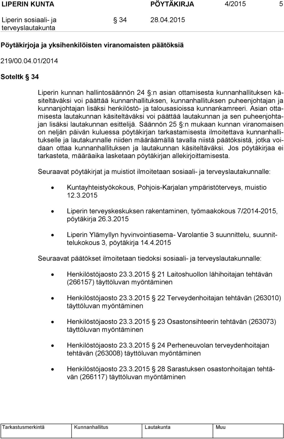 01/2014 Soteltk 34 Liperin kunnan hallintosäännön 24 :n asian ottamisesta kunnanhallituksen käsiteltäväksi voi päättää kunnanhallituksen, kunnanhallituksen puheenjohtajan ja kun nan joh ta jan