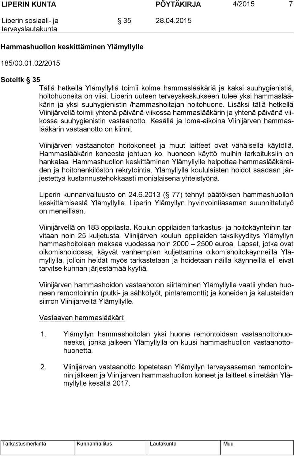 Lisäksi tällä hetkellä Vii ni jär vel lä toimii yhtenä päivänä viikossa hammaslääkärin ja yhtenä päivänä viikos sa suuhygienistin vastaanotto.