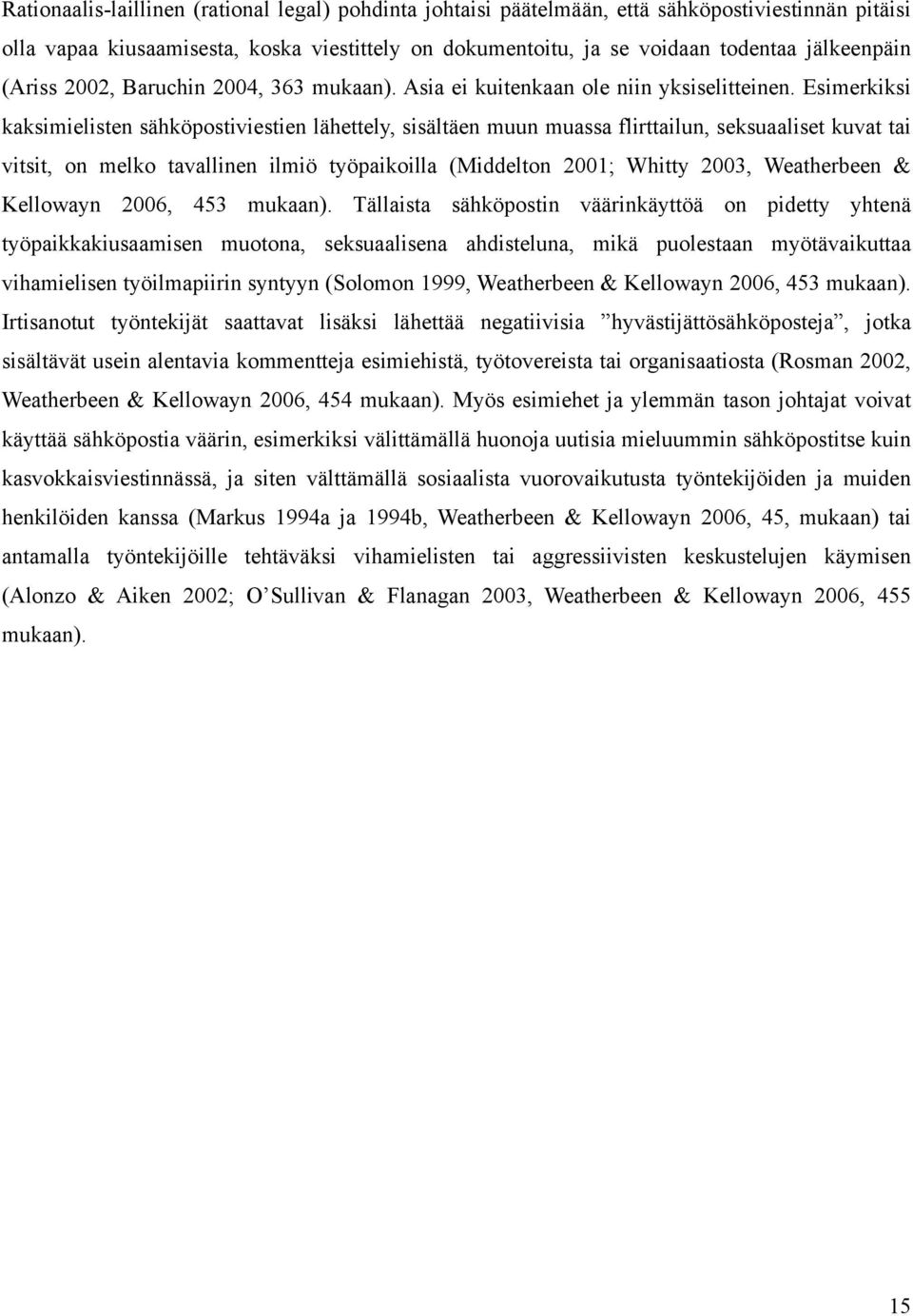 Esimerkiksi kaksimielisten sähköpostiviestien lähettely, sisältäen muun muassa flirttailun, seksuaaliset kuvat tai vitsit, on melko tavallinen ilmiö työpaikoilla (Middelton 2001; Whitty 2003,