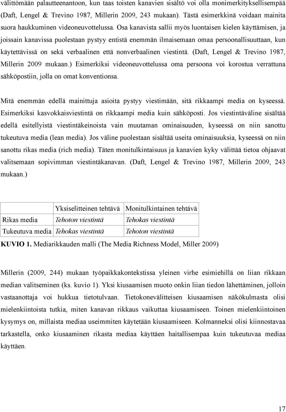 Osa kanavista sallii myös luontaisen kielen käyttämisen, ja joissain kanavissa puolestaan pystyy entistä enemmän ilmaisemaan omaa persoonallisuuttaan, kun käytettävissä on sekä verbaalinen että