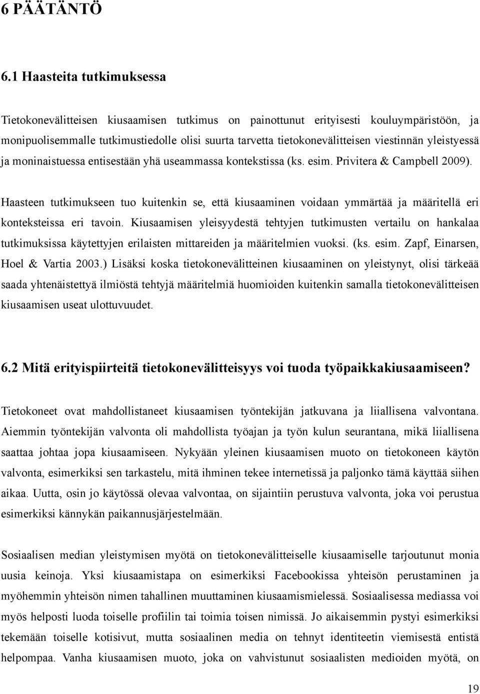 viestinnän yleistyessä ja moninaistuessa entisestään yhä useammassa kontekstissa (ks. esim. Privitera & Campbell 2009).