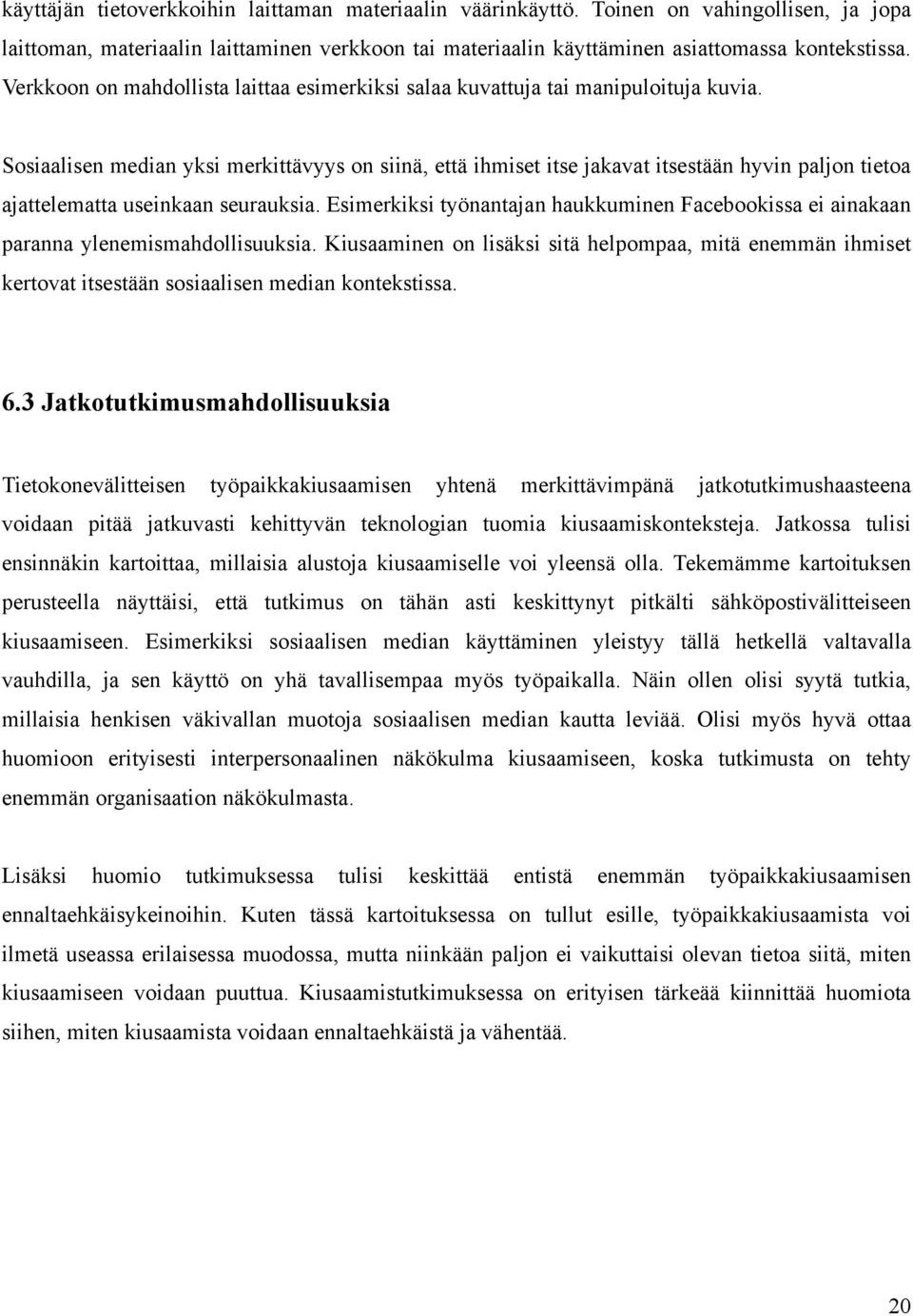 Sosiaalisen median yksi merkittävyys on siinä, että ihmiset itse jakavat itsestään hyvin paljon tietoa ajattelematta useinkaan seurauksia.