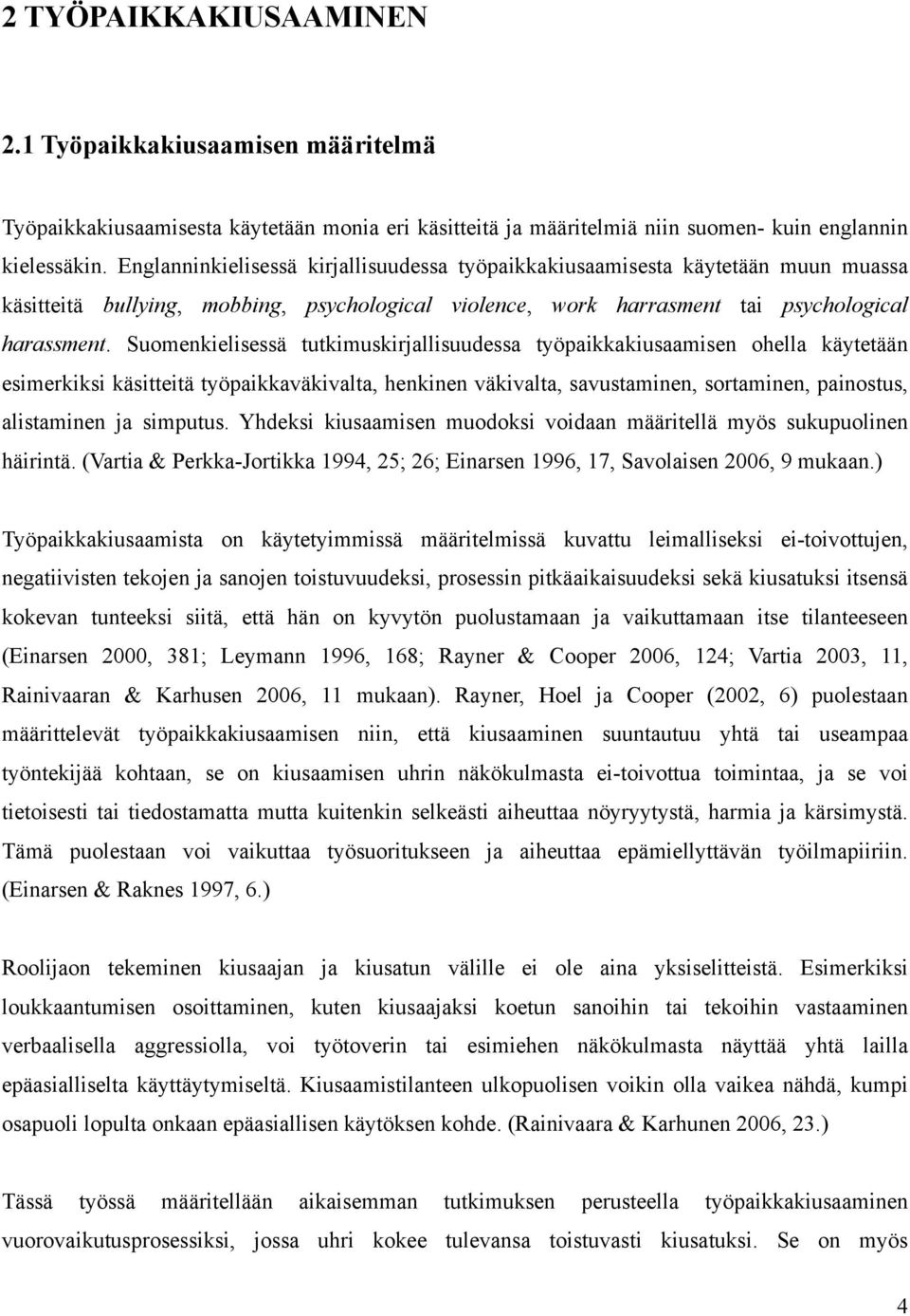 Suomenkielisessä tutkimuskirjallisuudessa työpaikkakiusaamisen ohella käytetään esimerkiksi käsitteitä työpaikkaväkivalta, henkinen väkivalta, savustaminen, sortaminen, painostus, alistaminen ja