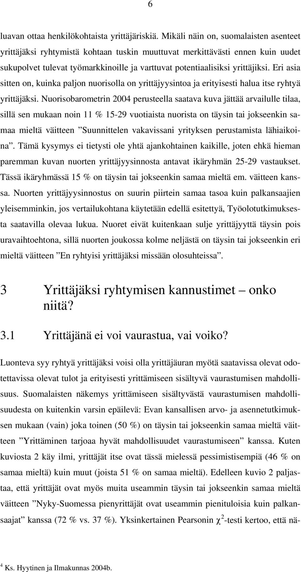 Eri asia sitten on, kuinka paljon nuorisolla on yrittäjyysintoa ja erityisesti halua itse ryhtyä yrittäjäksi.