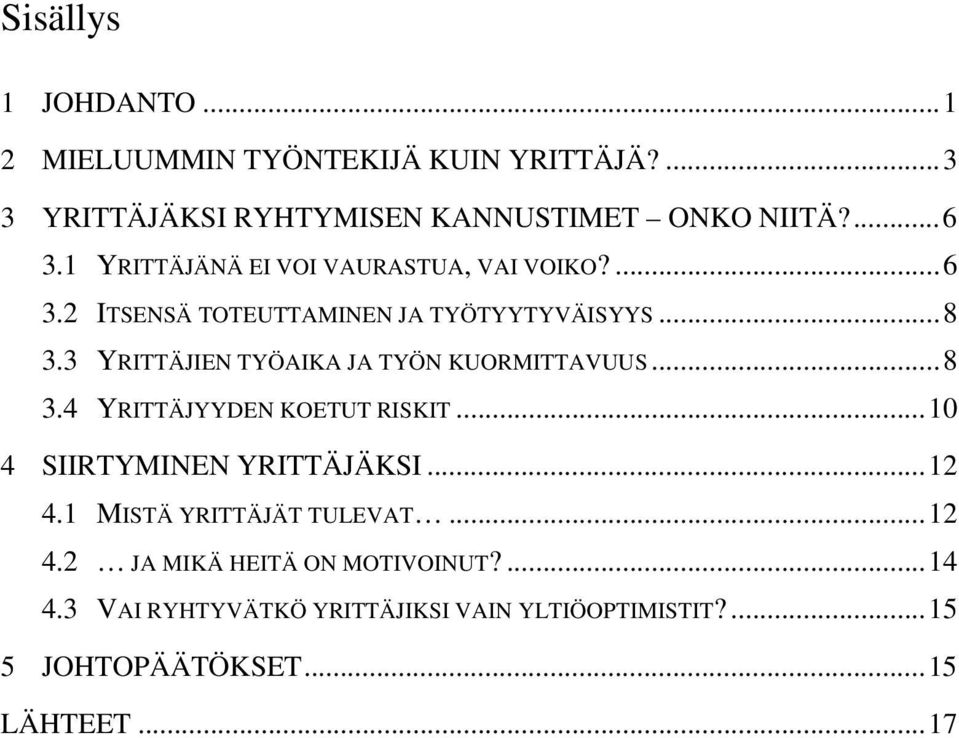 3 YRITTÄJIEN TYÖAIKA JA TYÖN KUORMITTAVUUS...8 3.4 YRITTÄJYYDEN KOETUT RISKIT...10 4 SIIRTYMINEN YRITTÄJÄKSI...12 4.