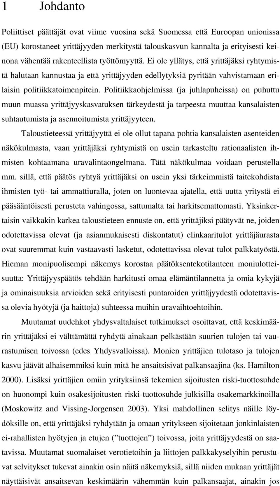 Politiikkaohjelmissa (ja juhlapuheissa) on puhuttu muun muassa yrittäjyyskasvatuksen tärkeydestä ja tarpeesta muuttaa kansalaisten suhtautumista ja asennoitumista yrittäjyyteen.