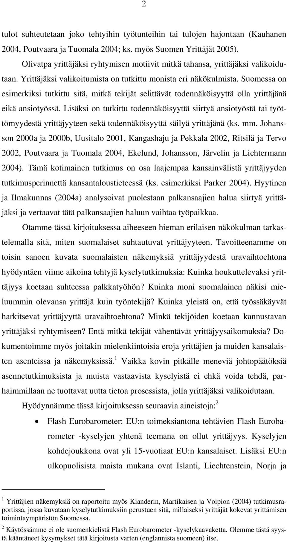 Suomessa on esimerkiksi tutkittu sitä, mitkä tekijät selittävät todennäköisyyttä olla yrittäjänä eikä ansiotyössä.