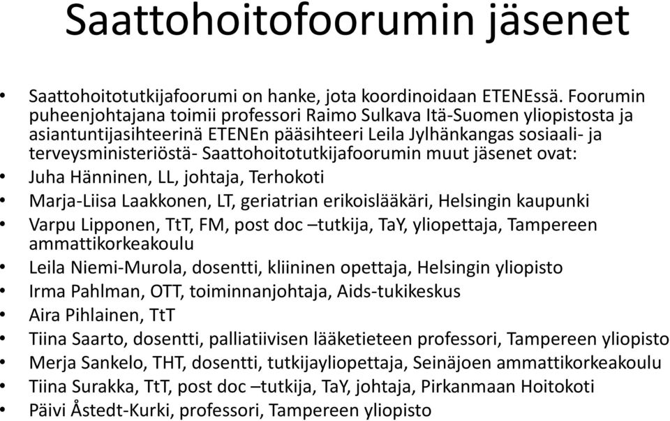 Saattohoitotutkijafoorumin muut jäsenet ovat: Juha Hänninen, LL, johtaja, Terhokoti Marja-Liisa Laakkonen, LT, geriatrian erikoislääkäri, Helsingin kaupunki Varpu Lipponen, TtT, FM, post doc tutkija,