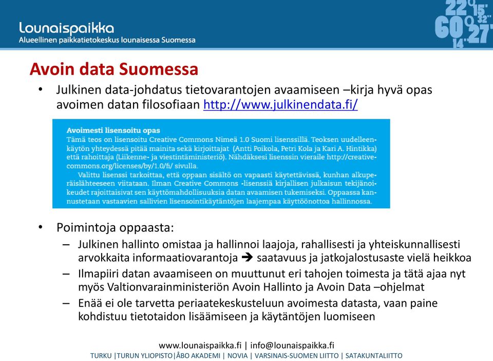 saatavuus ja jatkojalostusaste vielä heikkoa Ilmapiiri datan avaamiseen on muuttunut eri tahojen toimesta ja tätä ajaa nyt myös