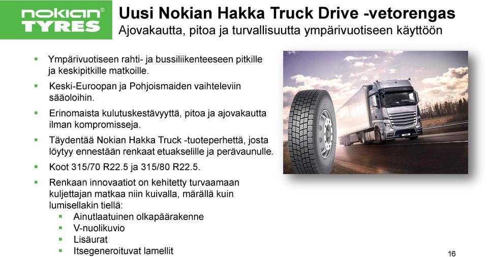 Täydentää Nokian Hakka Truck -tuoteperhettä, josta löytyy ennestään renkaat etuakselille ja perävaunulle. Koot 315/